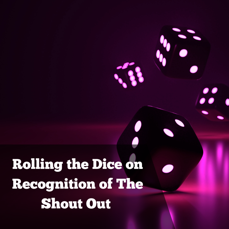 Rolling the Dice on Recognition of The Shout Out 