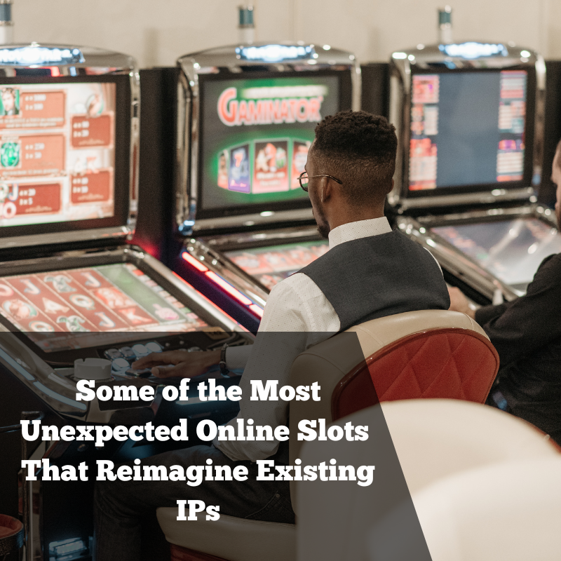 Some of the Most Unexpected Online Slots  That Reimagine Existing IPs