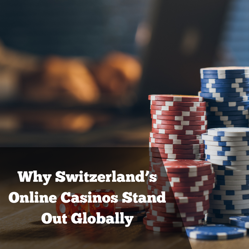 Why Switzerland’s Online Casinos Stand Out Globally